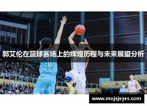 郭艾伦在篮球赛场上的辉煌历程与未来展望分析
